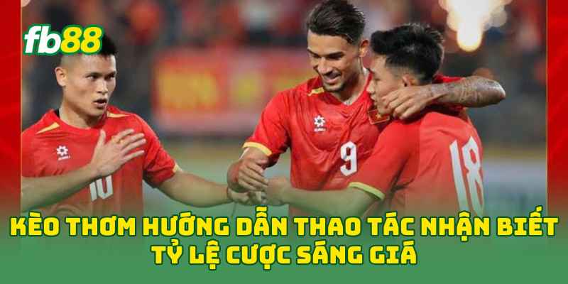 Kèo Thơm Là Gì? Cách Nhận Biết Kèo Bóng Đá Sáng Giá 2026 1 Kèo Thơm hướng dẫn thao tác nhận biết tỷ lệ cược sáng giá