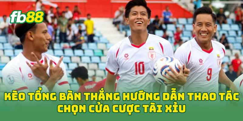 Kèo Tổng Bàn Thắng - Cách Chọn Tài Xỉu Hiệu Quả Đến 90% 1 Kèo Tổng Bàn Thắng hướng dẫn thao tác chọn cửa cược tài xỉu