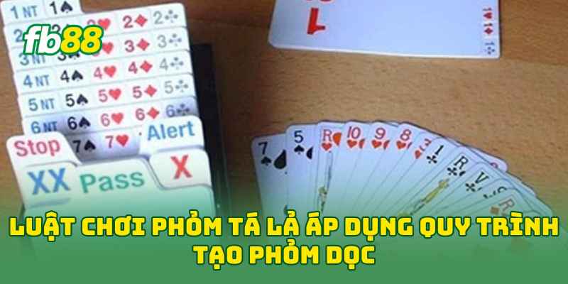 Luật Chơi Phỏm Tá Lả áp dụng quy trình tạo phỏm dọc