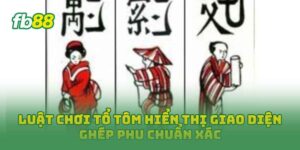 Luật Chơi Tổ Tôm hiển thị giao diện ghép phu chuẩn xác