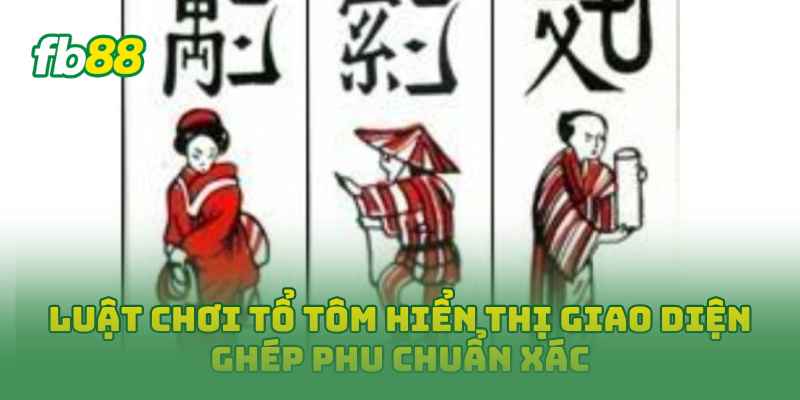 Luật Chơi Tổ Tôm 2026: Cẩm Nang Từ Cơ Bản Đến Nâng Cao 3 Luật Chơi Tổ Tôm hiển thị giao diện ghép phu chuẩn xác
