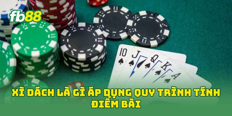 Xì Dách Là Gì áp dụng quy trình tính điểm bài